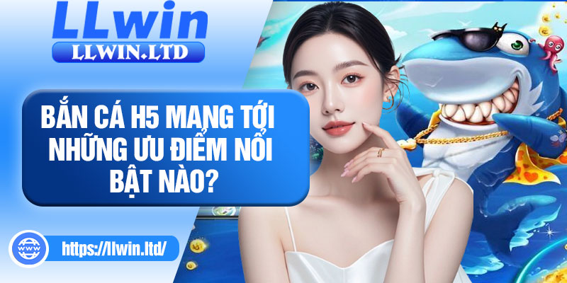 Bắn cá H5 mang tới những ưu điểm nổi bật nào?