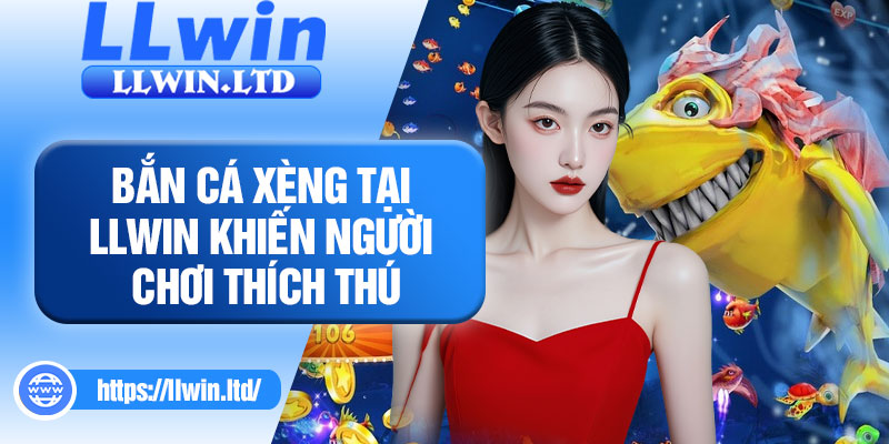 Bắn cá xèng tại LLWIN khiến người chơi thích thú