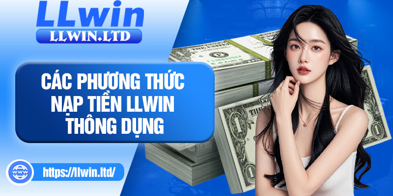 Các phương thức nạp tiền LLWIN thông dụng