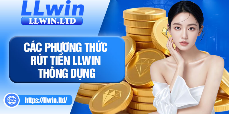Các phương thức rút tiền LLWIN thông dụng