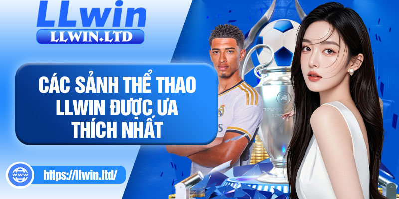 Các sảnh thể thao LLWIN được ưa thích nhất