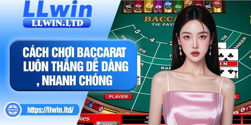 Cách chơi baccarat luôn thắng dễ dàng, nhanh chóng