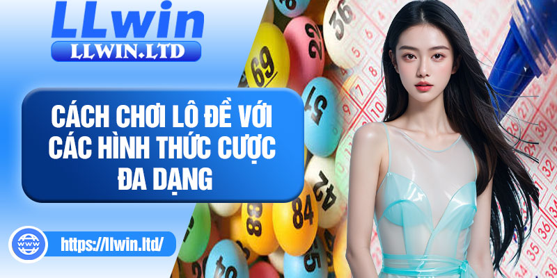 Cách chơi lô đề với các hình thức cược đa dạng
