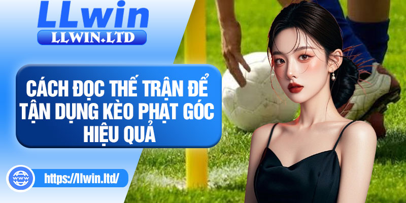 Cách đọc thế trận để tận dụng kèo phạt góc hiệu quả