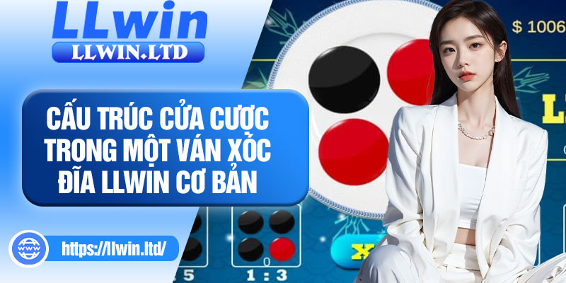 Cấu trúc cửa cược trong một ván xóc đĩa LLWIN cơ bản