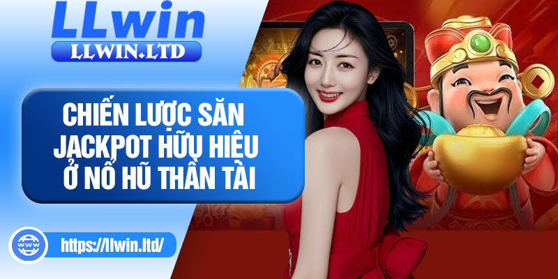 Chiến lược săn jackpot hữu hiệu ở nổ hũ Thần Tài