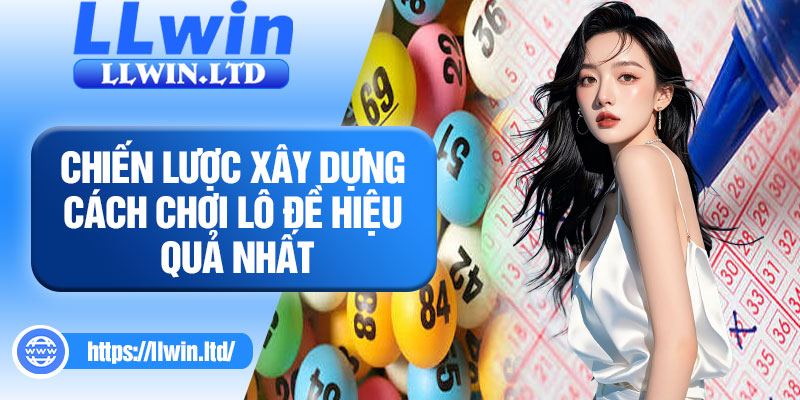 Chiến lược xây dựng cách chơi lô đề hiệu quả nhất