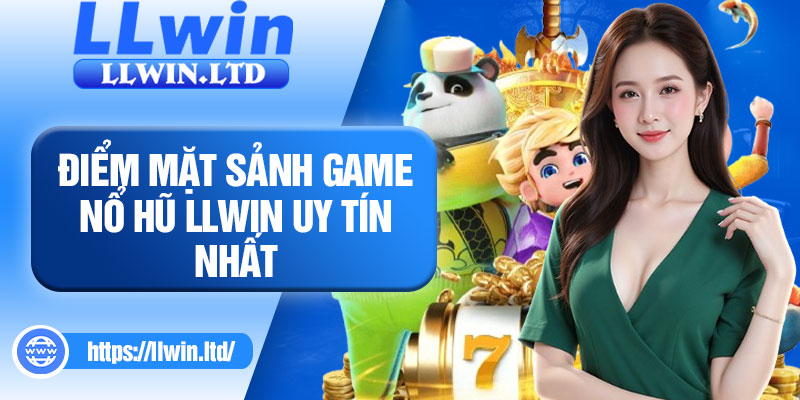Điểm mặt sảnh game nổ hũ LLWIN uy tín nhất
