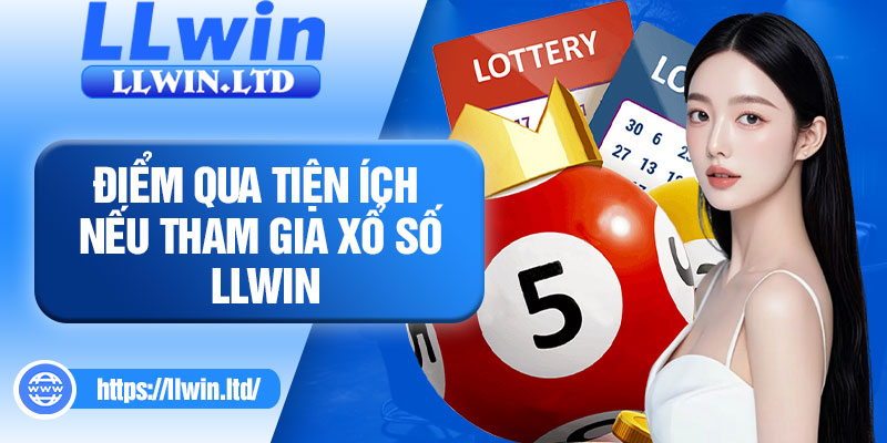 Điểm qua tiện ích nếu tham gia xổ số LLWIN