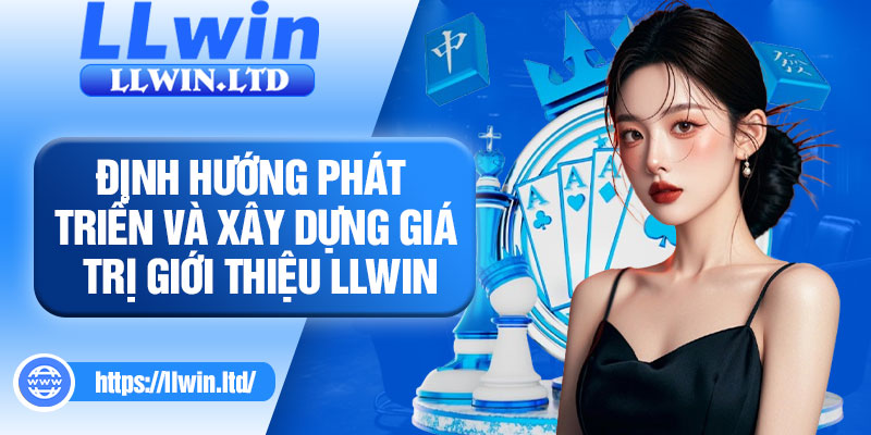 Định hướng phát triển và xây dựng giá trị giới thiệu llwin