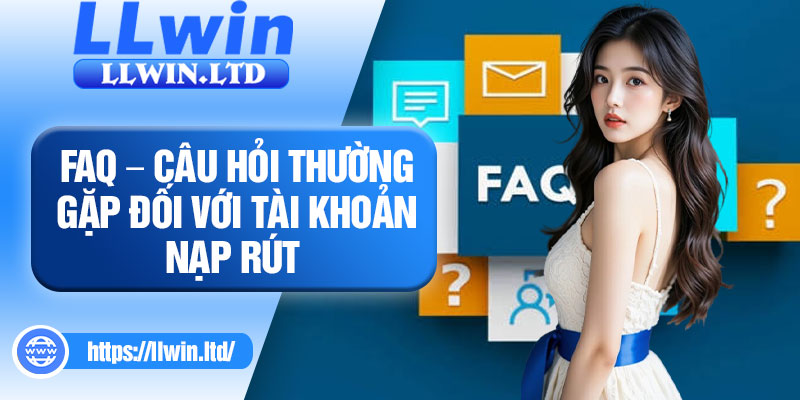FAQ – Câu hỏi thường gặp đối với tài khoản nạp rút 
