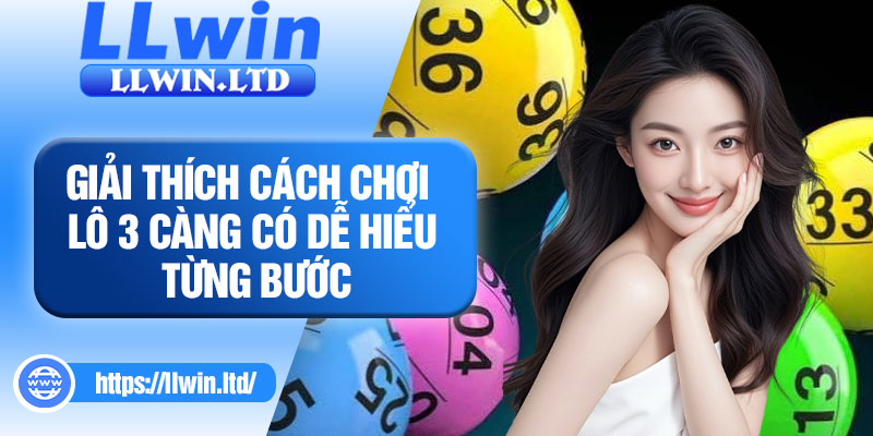 Giải thích cách chơi lô 3 càng có dễ hiểu từng bước
