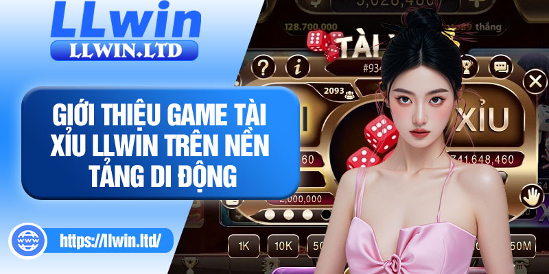 Giới thiệu game tài xỉu LLWIN trên nền tảng di động