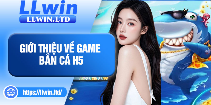 Giới thiệu về game bắn cá H5