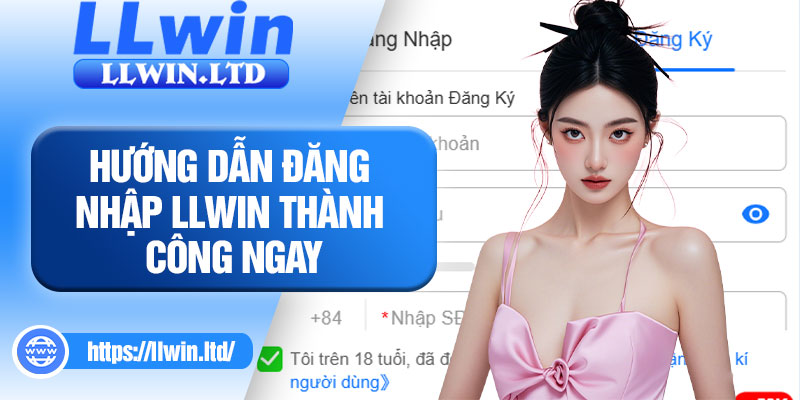 Hướng dẫn đăng nhập LLWIN thành công ngay
