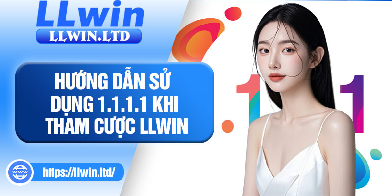 Hướng dẫn sử dụng 1.1.1.1 khi tham cược LLWIN