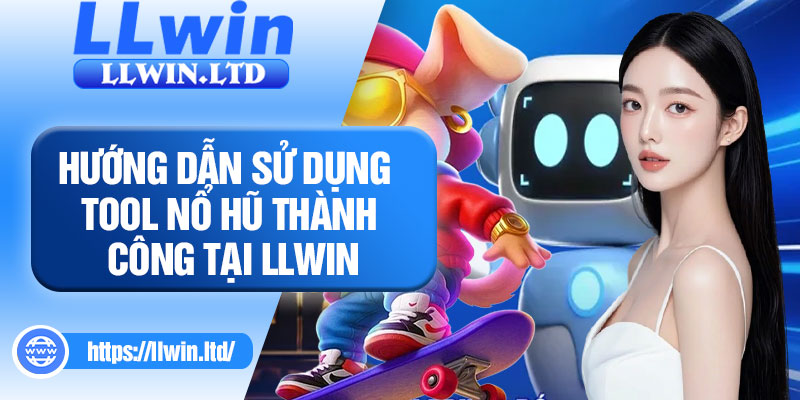 Hướng dẫn sử dụng tool nổ hũ thành công tại LLWIN