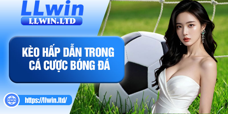 Kèo hấp dẫn trong cá cược bóng đá