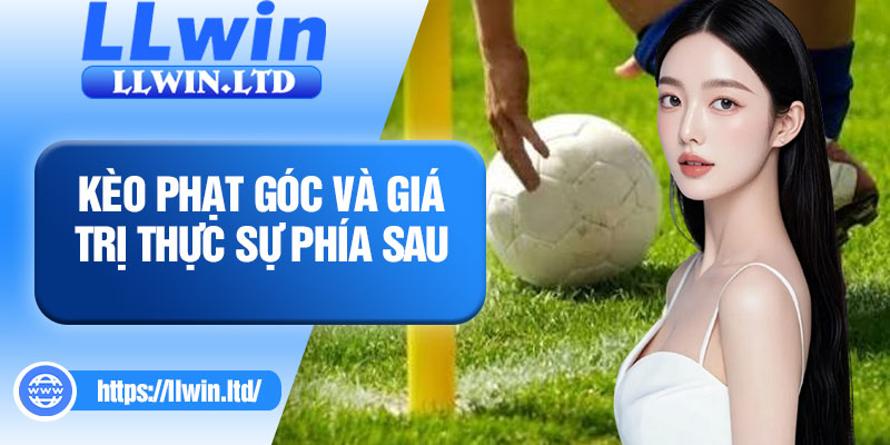 Kèo phạt góc và giá trị thực sự phía sau 