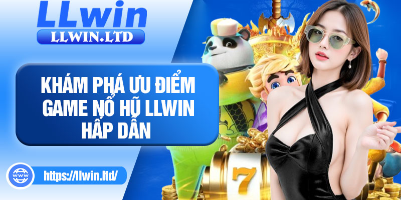 Khám phá ưu điểm game nổ hũ LLWIN hấp dẫn