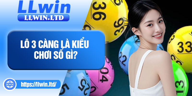 Lô 3 càng là kiểu chơi số gì?