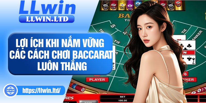 Lợi ích khi nắm vững các cách chơi baccarat luôn thắng