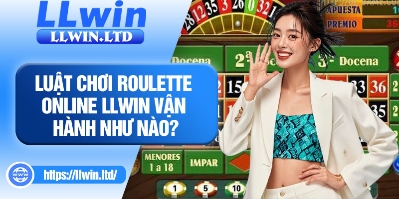 Luật chơi roulette online LLWIN vận hành như nào?