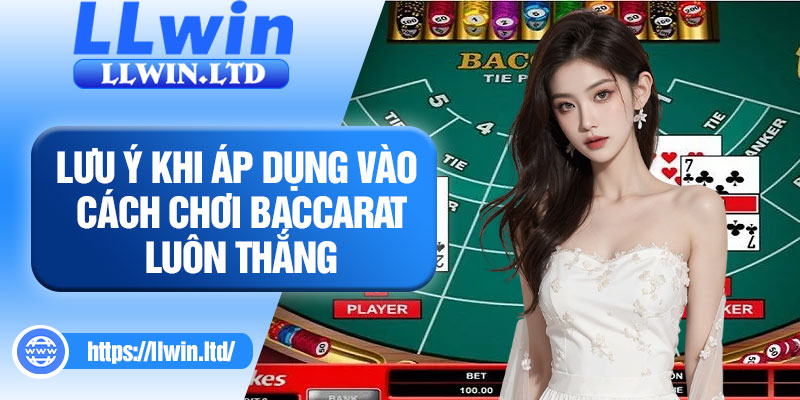 Lưu ý khi áp dụng vào cách chơi baccarat luôn thắng