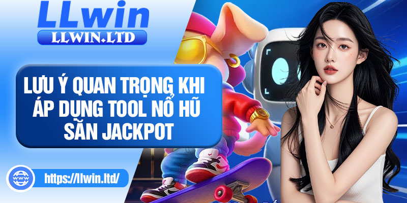 Lưu ý quan trọng khi áp dụng tool nổ hũ săn jackpot