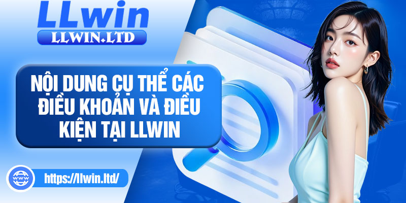 Nội dung cụ thể các điều khoản và điều kiện tại LLWIN