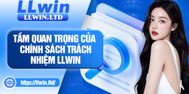 Tầm quan trọng của chính sách trách nhiệm LLWIN