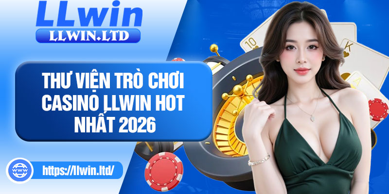 Thư viện trò chơi Casino LLWIN hot nhất 2026