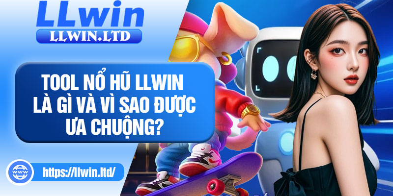 Tool nổ hũ LLWIN là gì và vì sao được ưa chuộng?