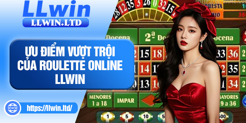 Ưu điểm vượt trội của Roulette online LLWIN