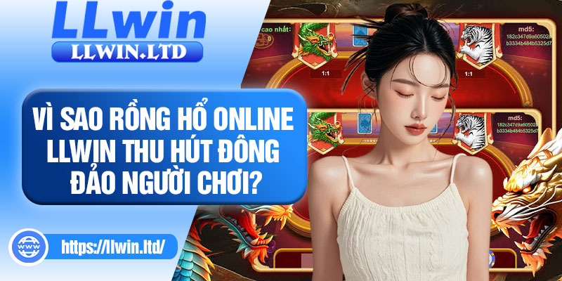 Vì sao rồng hổ online LLWIN thu hút đông đảo người chơi?