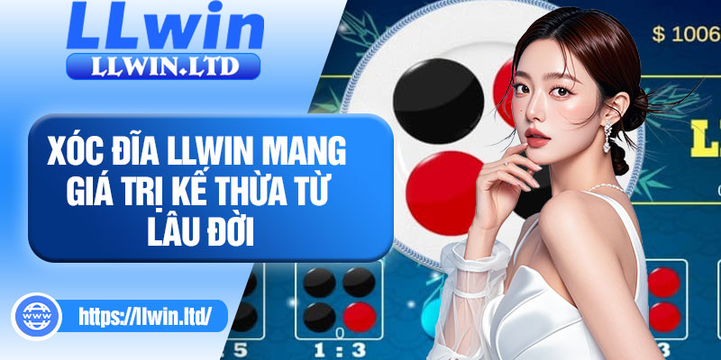 Xóc đĩa LLWIN mang giá trị kế thừa từ lâu đời